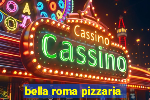 bella roma pizzaria