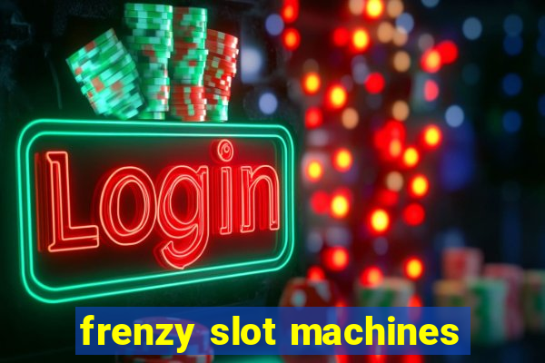 frenzy slot machines