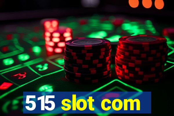 515 slot com