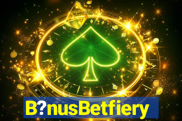 B?nusBetfiery