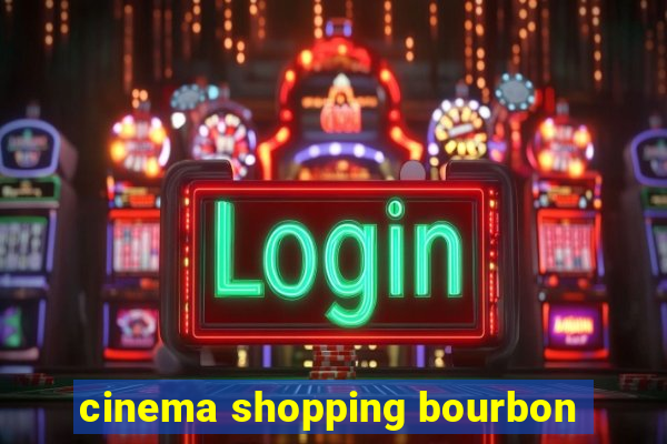 cinema shopping bourbon