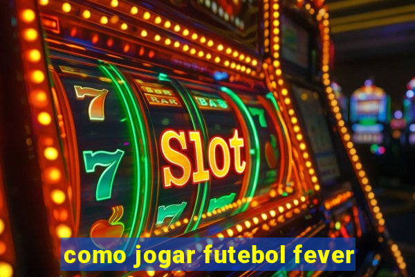 como jogar futebol fever