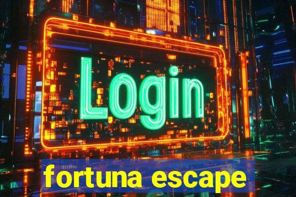 fortuna escape