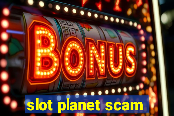 slot planet scam