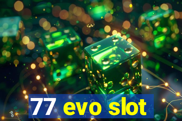 77 evo slot