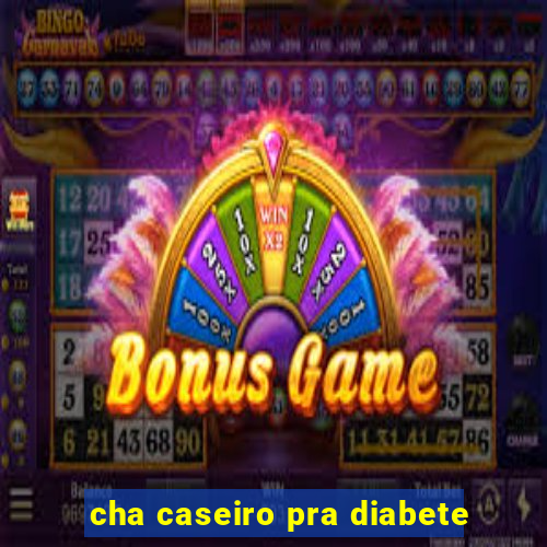 cha caseiro pra diabete