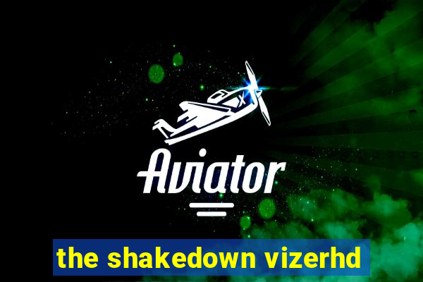 the shakedown vizerhd