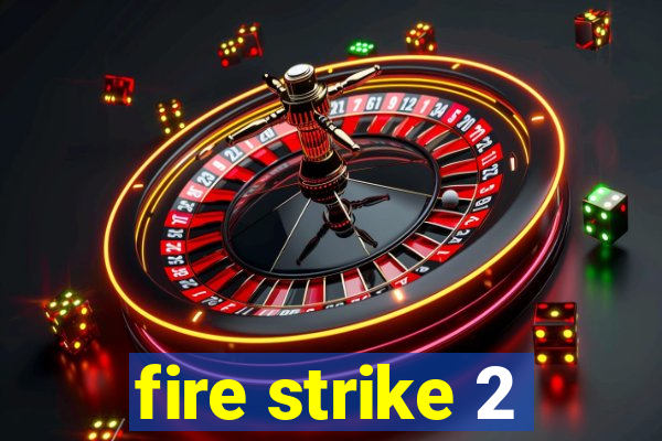 fire strike 2