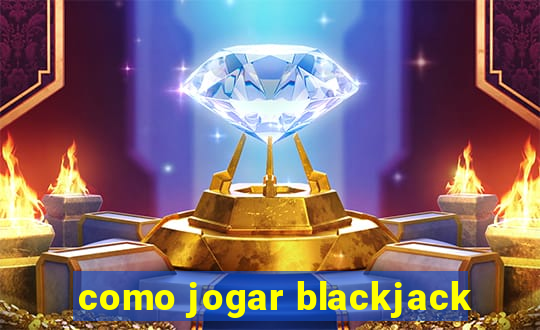 como jogar blackjack