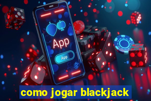 como jogar blackjack