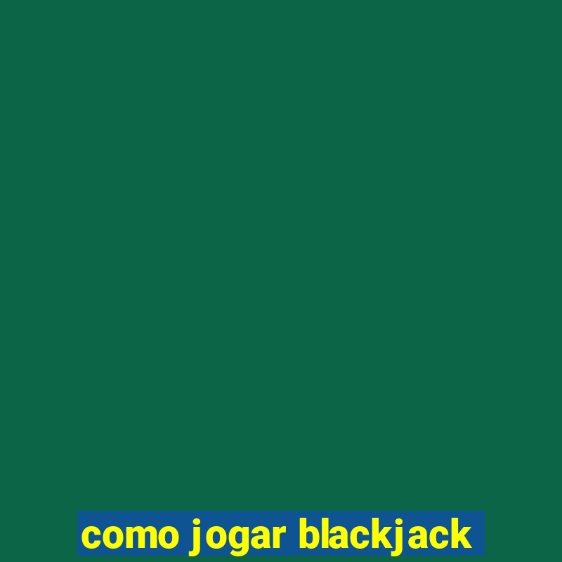 como jogar blackjack