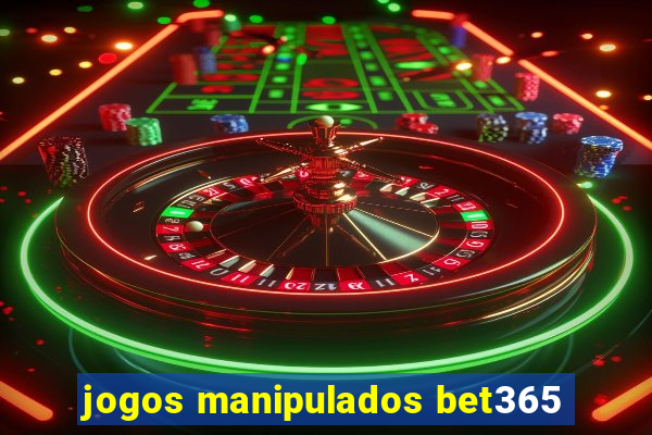 jogos manipulados bet365