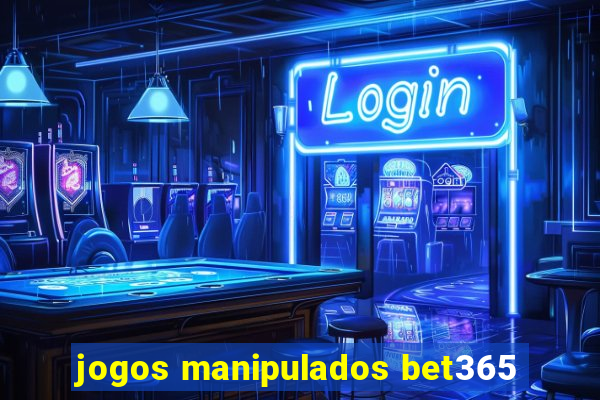 jogos manipulados bet365