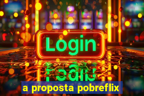 a proposta pobreflix