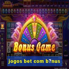 jogos bet com b?nus