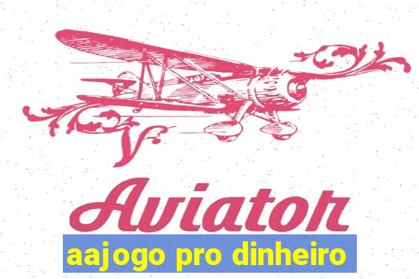 aajogo pro dinheiro