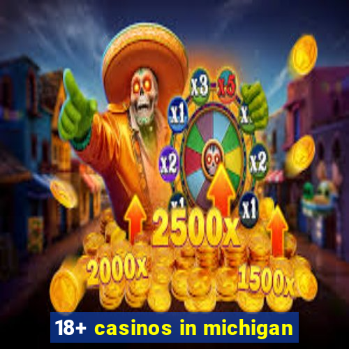 18+ casinos in michigan