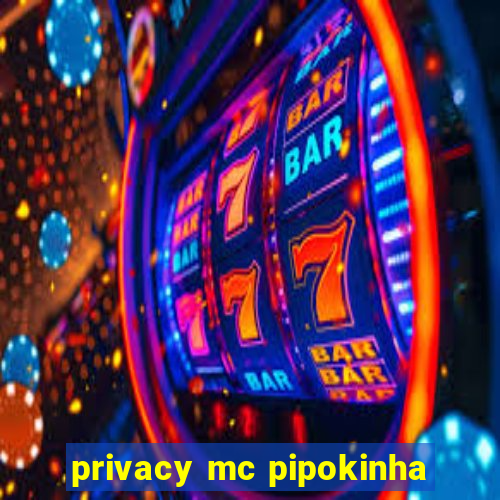 privacy mc pipokinha