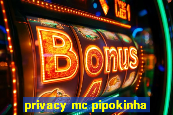 privacy mc pipokinha