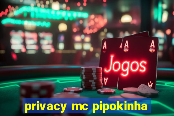 privacy mc pipokinha