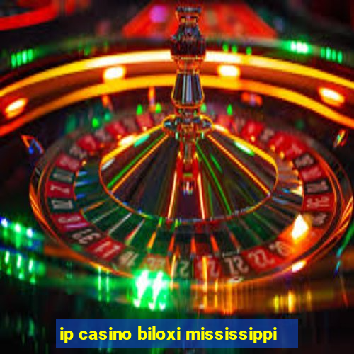 ip casino biloxi mississippi