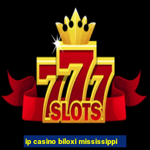 ip casino biloxi mississippi