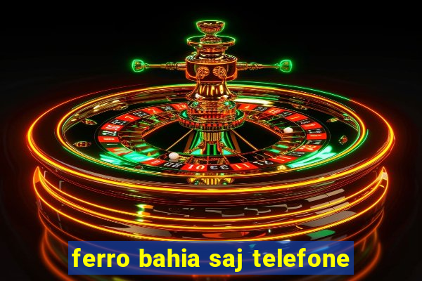 ferro bahia saj telefone