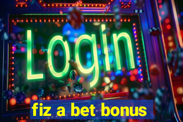 fiz a bet bonus