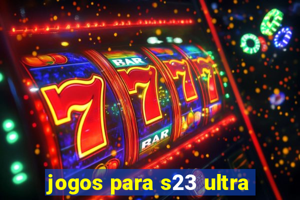 jogos para s23 ultra