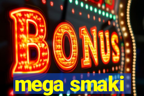 mega smaki