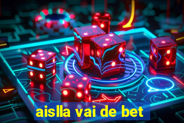 aislla vai de bet