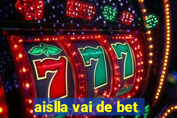 aislla vai de bet