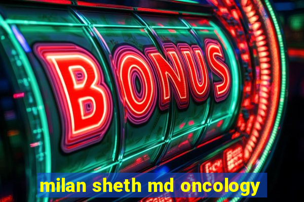 milan sheth md oncology