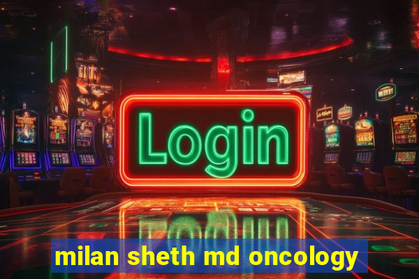 milan sheth md oncology