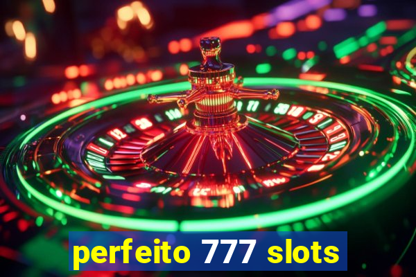 perfeito 777 slots