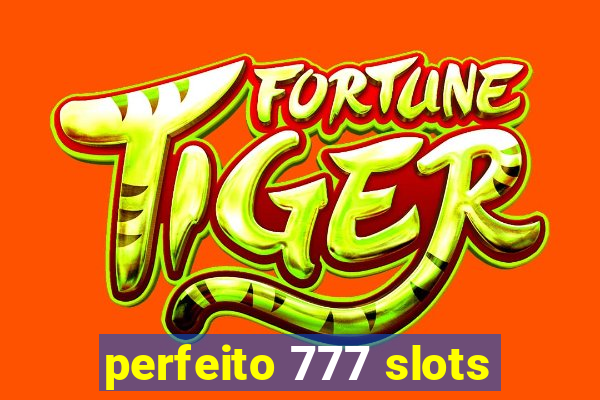 perfeito 777 slots