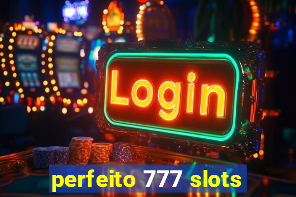 perfeito 777 slots