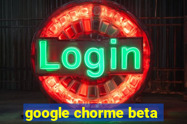 google chorme beta