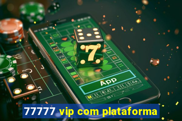 77777 vip com plataforma