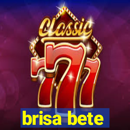 brisa bete