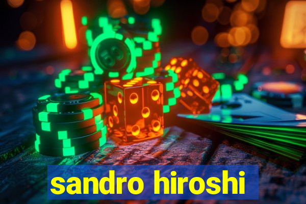 sandro hiroshi