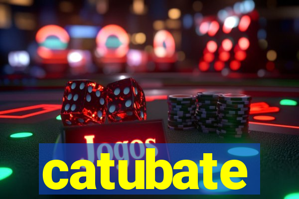 catubate