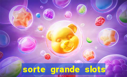 sorte grande slots como sacar