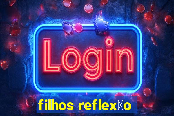 filhos reflex茫o