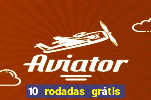 10 rodadas grátis sem depósito