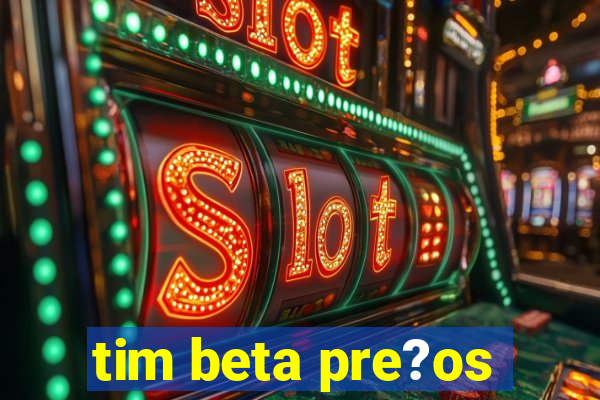 tim beta pre?os