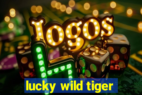 lucky wild tiger