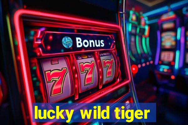 lucky wild tiger