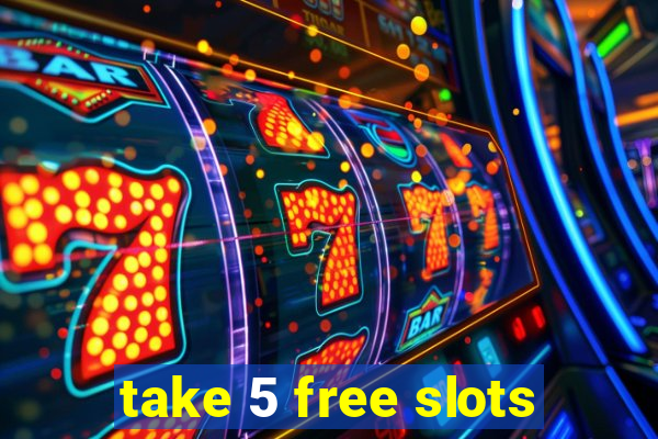 take 5 free slots