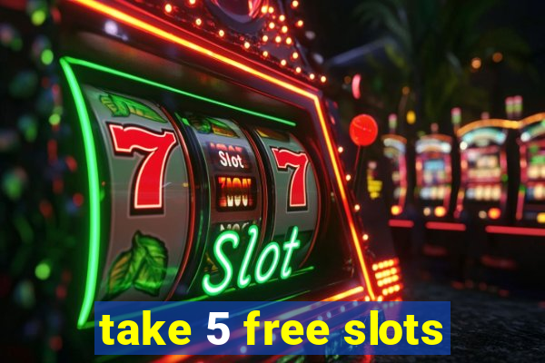 take 5 free slots